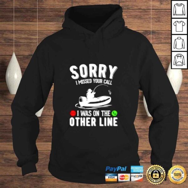 Sorry I missed your call I was on the other line fishing shirt - Image 4