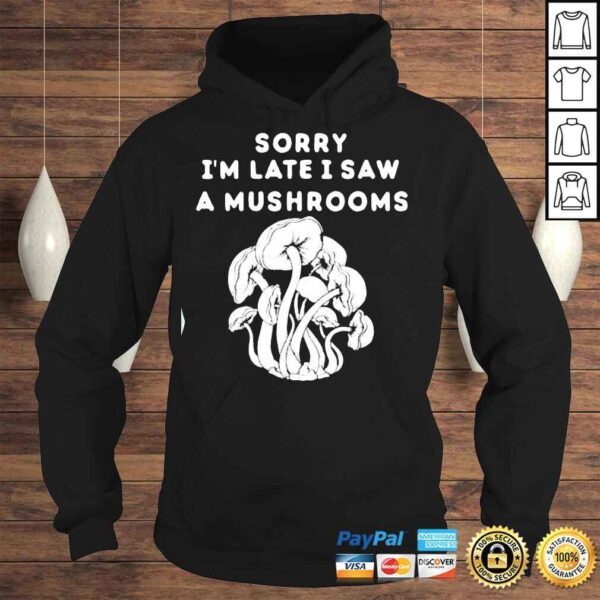 Sorry I’m late I saw a Mushrooms TShirt - Image 4