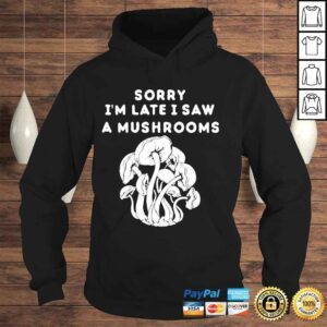 Hoodie Sorry Im late I saw a mushrooms shirt 1