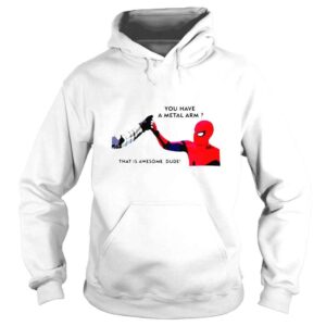 Hoodie Spiderman you have metal arm that is awesome dude shirt