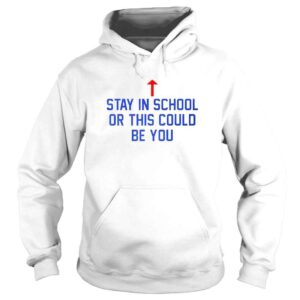 Hoodie Stay In School Or This Could Be You shirt