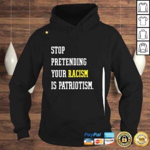 Hoodie Stop Pretending Your Racism Is Patriotism Shirt