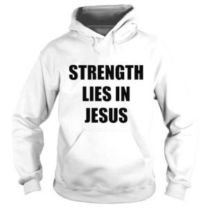 Hoodie Strength lies in Jesus shirt