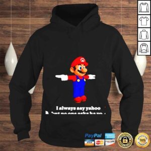 Hoodie Super Mario i always say yahoo but no one asks ha yoo shirt