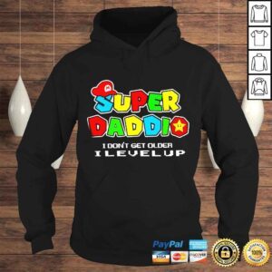 Hoodie Super daddio i dont get older level up happy fathers day shirt