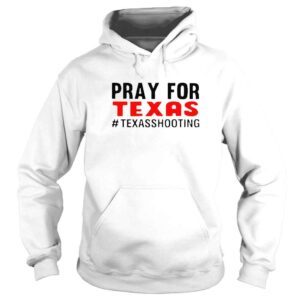 Hoodie Texas School Pray For Texas Shooting Pray For Uvalde Texas End Gun Violence Texas Strong shirt