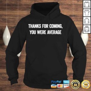 Hoodie Thanks for coming you were average shirt