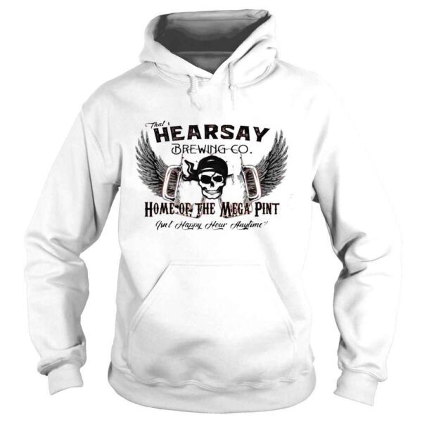 Thats hearsay brewing co mega pint isnt happy hour anytime shirt - Image 4