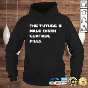 Hoodie The future is male birth control pills shirt