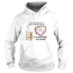 Hoodie The good shirts I Wish Cupid Would Shoot Me So I Could Finally Love Myself Shirt