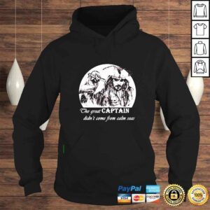 Hoodie The great Captain didnt come from calm seas shirt