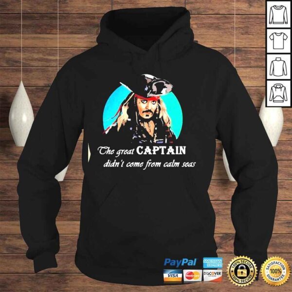 The great captain didnt come from calm seas Tshirt - Image 4