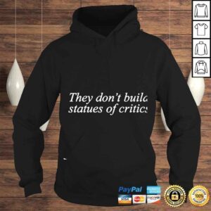 Hoodie They Dont Build Statues Of Critics shirt