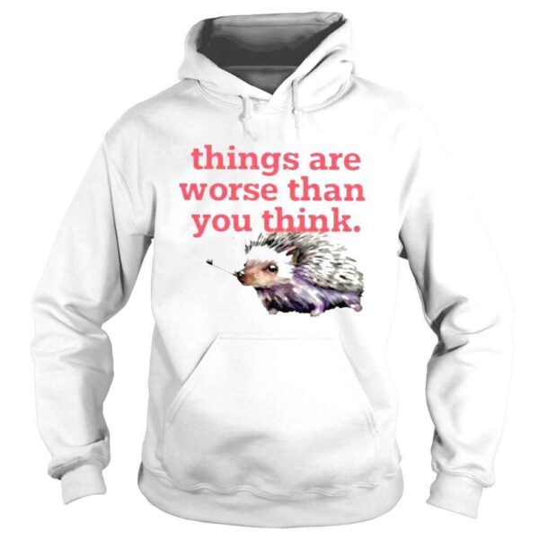 Things Are Worse Than You Think TShirt - Image 4