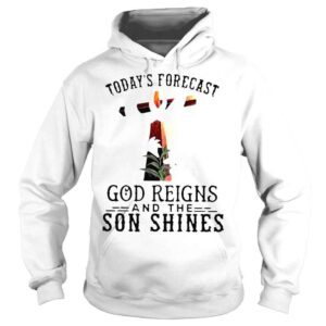 Hoodie Todays Forecast God Reigns and the Son Shinges shirt