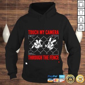 Hoodie Touch My Camera Through The Fence shirt