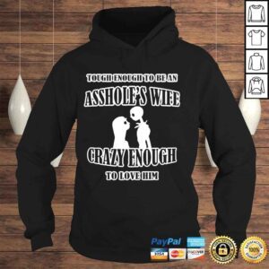 Hoodie Tough enough to be an assholes wife crazy enough to love him shirt