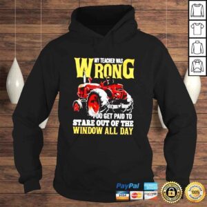 Hoodie Tractor my teacher was wrong I do get paid to stare out shirt