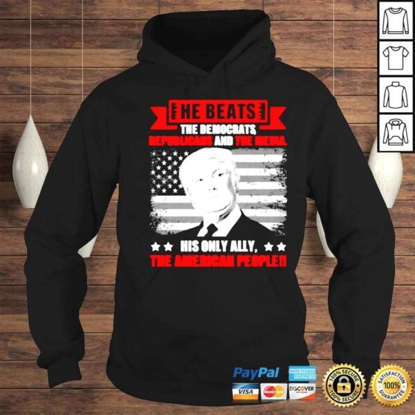 Trump He beats the democrat republicans and the media his only ally the American people shirt - Image 4