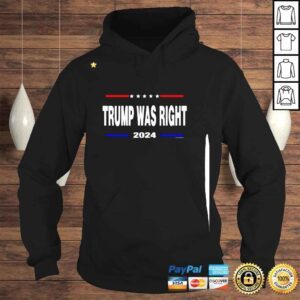 Hoodie Trump Was Right 2024 Shirt