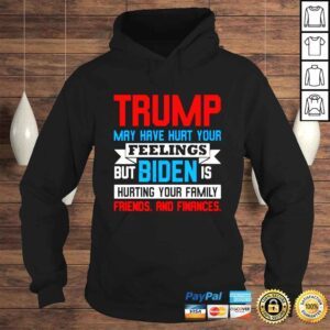 Hoodie Trump may have hurt your feelings but biden is hurting your family shirt