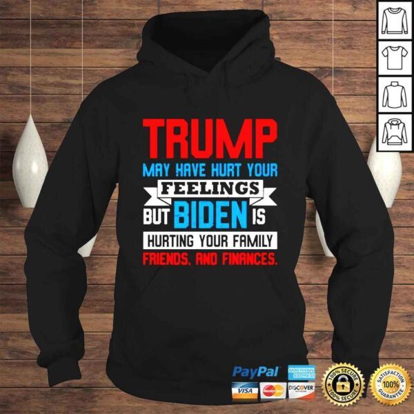 Trump may have hurt your feelings but biden is hurting your family shirt - Image 4