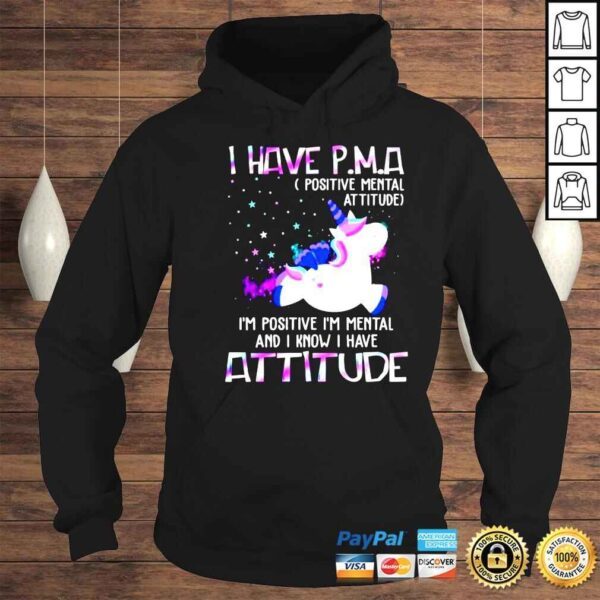 Unicorn I have PMA positive mental attitude I’m positive Im mental and I know I have attitude shirt - Image 4