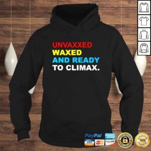 Hoodie Unvaxxed Waxed And Ready To Climax shirt