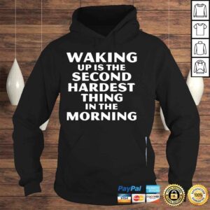 Hoodie Waking up is the second hardest thing in the morning shirt