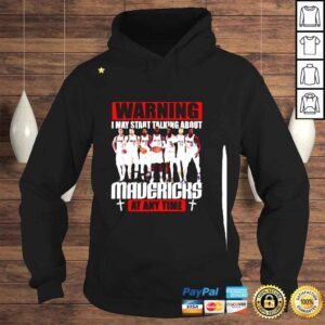 Hoodie Warning I may start talking about Mavericks at any time shirt