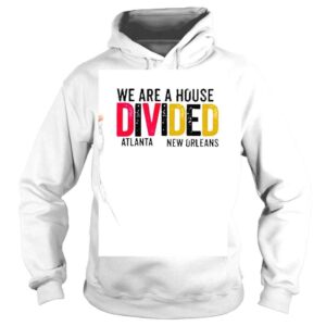 Hoodie We Are A House Divided Atlanta New Orleans shirt