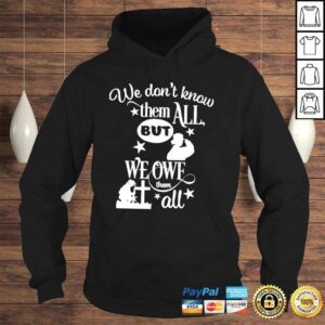 Hoodie We Dont Know Them All But We Owe Them All Veteran Shirt