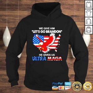 Hoodie We Give Him Lets Go Brandon He Gives Us Ultra Maga shirt