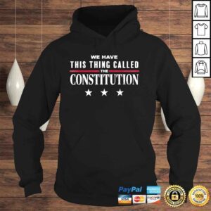 Hoodie We Have This Thing Called The Constitution Shirt