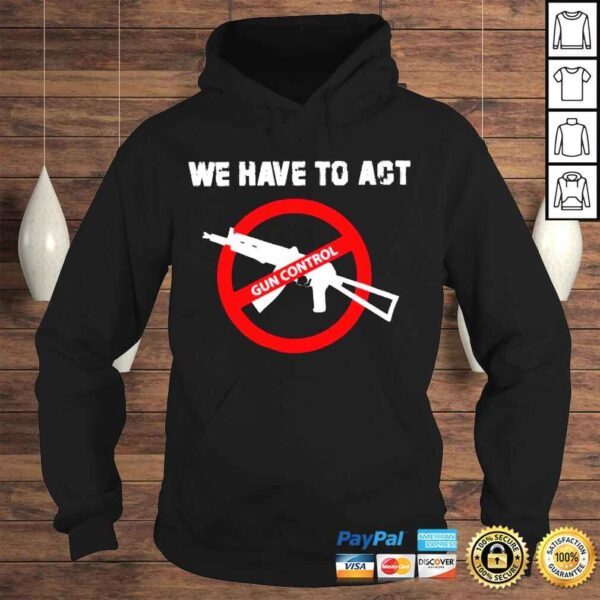 We Have To Act Gun Control Shirt - Image 4