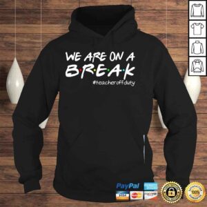 Hoodie We are on a break teacher off duty summer vacation shirt