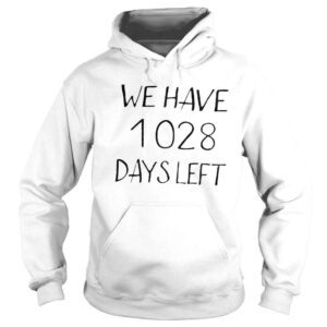 Hoodie We have 1028 days left shirt