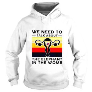 Hoodie We need to talk about the elephant in the womb vintage shirt