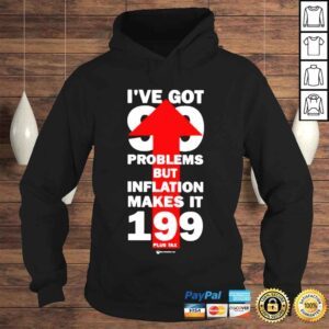 Hoodie Wearechange Store Ive Got 99 Problems But Inflation Makes It 199 Plus Tax Shirt 1