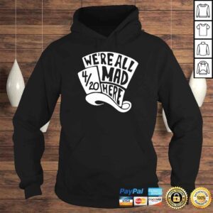 Hoodie Were All Mad Here 4 20 Weed Marijuana Smoker Cannabis 420 Shirt