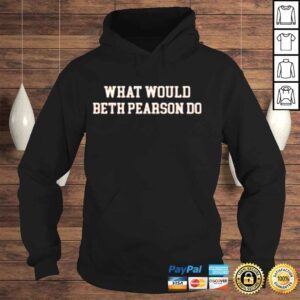 Hoodie What Would Beth Pearson Do Shirt