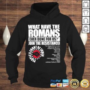 Hoodie What have the romans ever done for us join the resistance peoples front of judea shirt