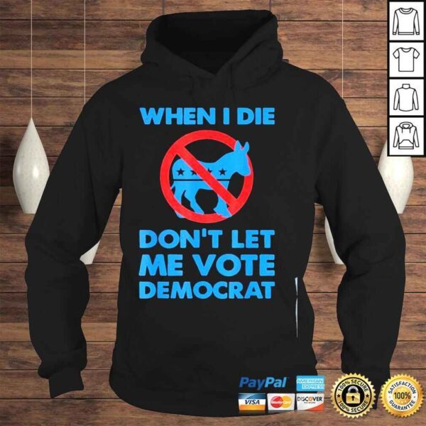 When I die dont let me vote for democrat political Biden shirt - Image 4