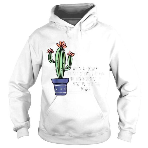 When a flower doesnt bloom you fix the environment grows shirt - Image 4