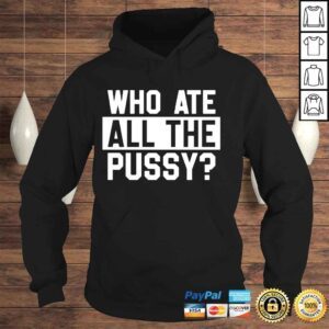 Hoodie Who ate all the pussy 2022 shirt