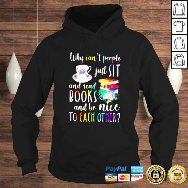 Why cant people just sit and read books and be nice to each other shirt - Image 4