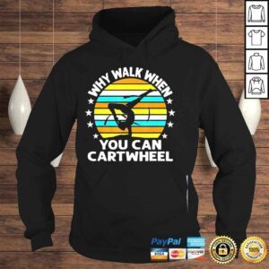 Hoodie Why walk when you cartwheel shirt