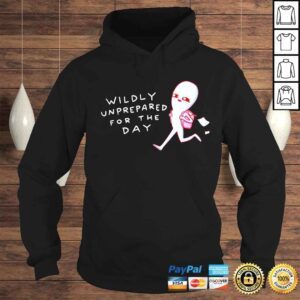 Hoodie Wildly Unprepared For The Day shirt