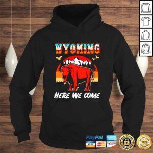 Hoodie Wyoming Here We Come Wyoming Calling shirt