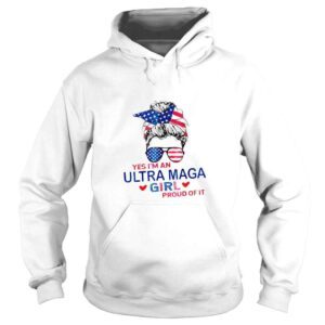 Hoodie Yes Im An Ultra Maga Girl Proud Of It Usa Flag Messy Bun TShirt